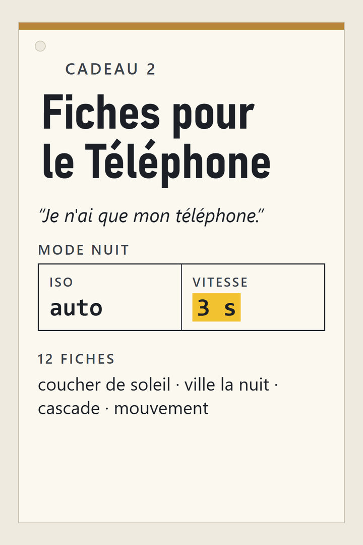 Cadeau 2 : Les Fiches pour Votre Téléphone – 12 fiches avec les chiffres du mode pro et du mode nuit, pour les scènes les plus courantes : coucher de soleil, ville la nuit, cascade, mouvement